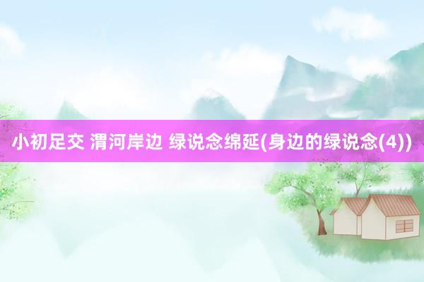小初足交 渭河岸边 绿说念绵延(身边的绿说念(4))