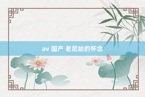 av 国产 老尼姑的怀念
